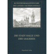 Kunstdenkmalinventare des Landes Sachsen-Anhalt Band 7: Die Stadt Halle und der Saalkreis